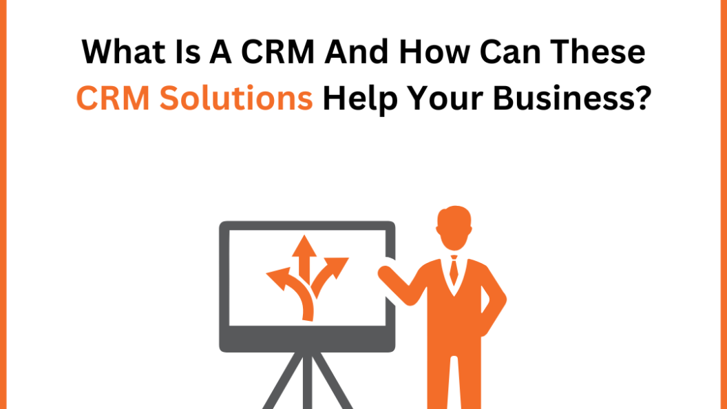 What Is A CRM And How Can These CRM Solutions Help Your Business ...