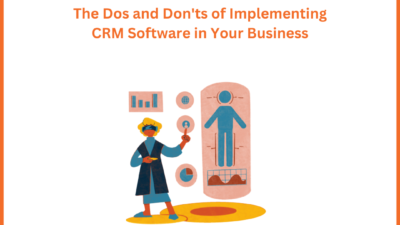 The Dos And Don’ts Of CRM Software In Your Business