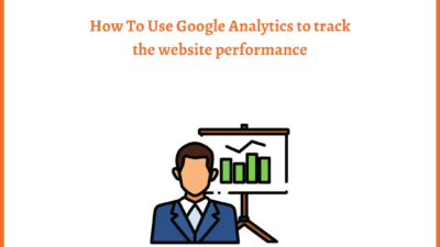 How To Use Google Analytics to track the website performance